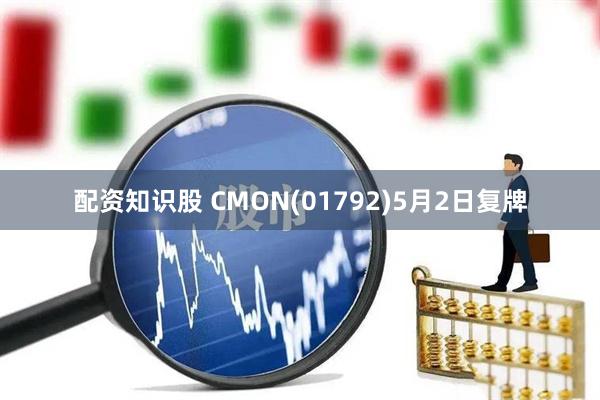 配资知识股 CMON(01792)5月2日复牌